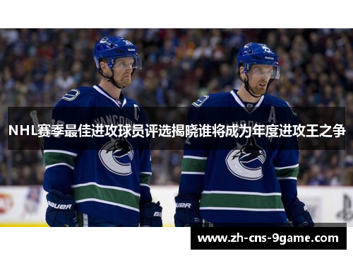 NHL赛季最佳进攻球员评选揭晓谁将成为年度进攻王之争