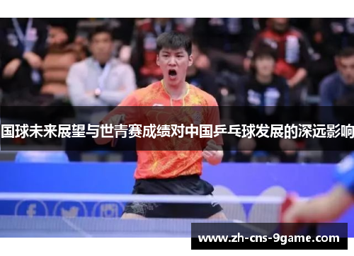 国球未来展望与世青赛成绩对中国乒乓球发展的深远影响