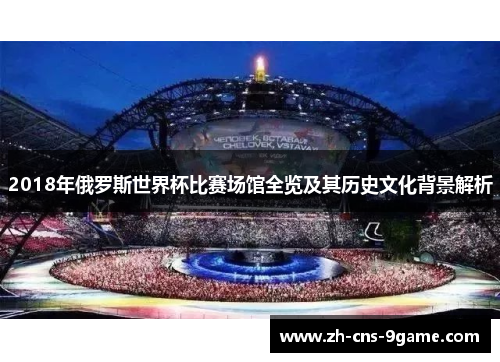 2018年俄罗斯世界杯比赛场馆全览及其历史文化背景解析