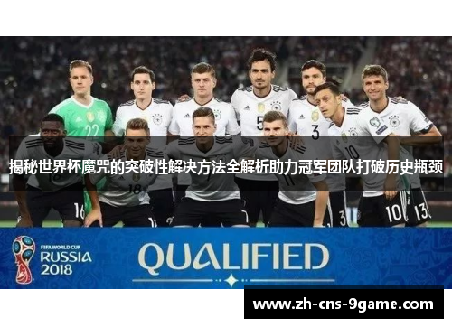 揭秘世界杯魔咒的突破性解决方法全解析助力冠军团队打破历史瓶颈