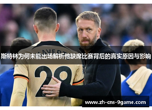 斯特林为何未能出场解析他缺席比赛背后的真实原因与影响