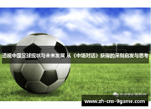 透视中国足球现状与未来发展 从《中场对话》获得的深刻启发与思考