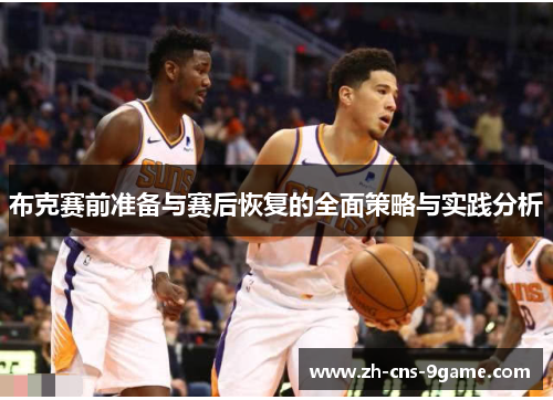 布克赛前准备与赛后恢复的全面策略与实践分析
