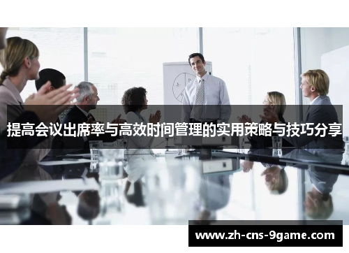 提高会议出席率与高效时间管理的实用策略与技巧分享 提高会议出席率与高效时间管理的实用策略与技巧分享