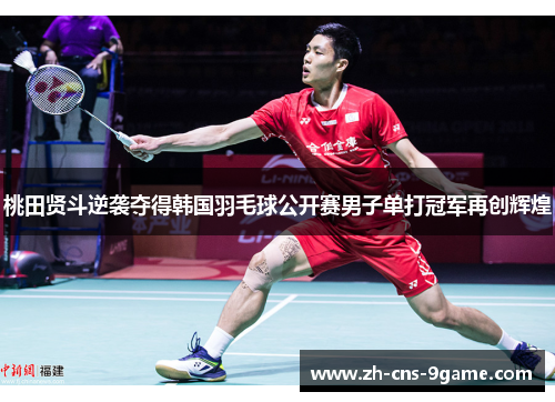 桃田贤斗逆袭夺得韩国羽毛球公开赛男子单打冠军再创辉煌