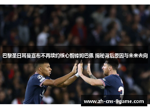 巴黎圣日耳曼宣布不再续约核心前锋姆巴佩 揭秘背后原因与未来去向