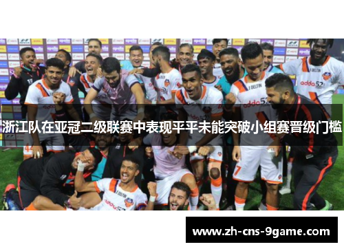 浙江队在亚冠二级联赛中表现平平未能突破小组赛晋级门槛
