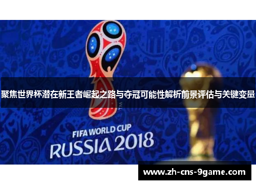 聚焦世界杯潜在新王者崛起之路与夺冠可能性解析前景评估与关键变量 聚焦世界杯潜在新王者崛起之路与夺冠可能性解析前景评估与关键变量